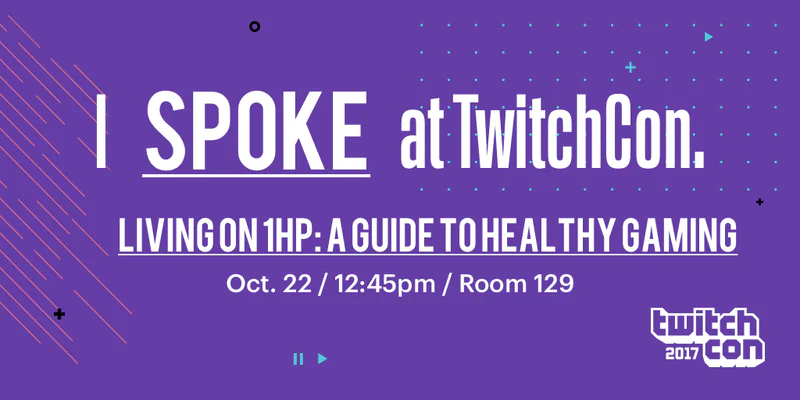 Living on 1HP: A Guide to Healthy Gaming - Our Twitchcon Presentation