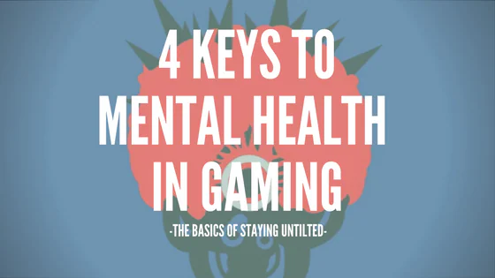 4 Keys to Mental Health in Gaming: The basics of staying untilted